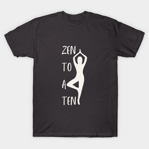 Zen to a Ten  ||  Cream  ||  Perfect Gift for Yoga Meditation Mindfulness Breathwork T-Shirt by TechNatura